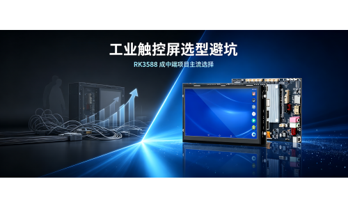 工业触控屏选型避坑，为什么越来越多项目选 RK3588 方案？